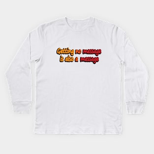 Getting no message is also a message Kids Long Sleeve T-Shirt